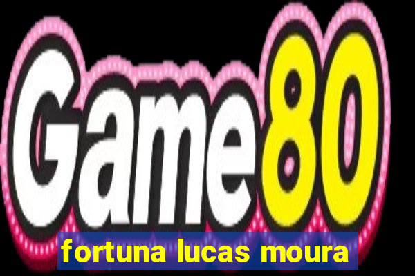 fortuna lucas moura